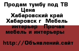 Продам тумбу под ТВ › Цена ­ 4 500 - Хабаровский край, Хабаровск г. Мебель, интерьер » Прочая мебель и интерьеры   